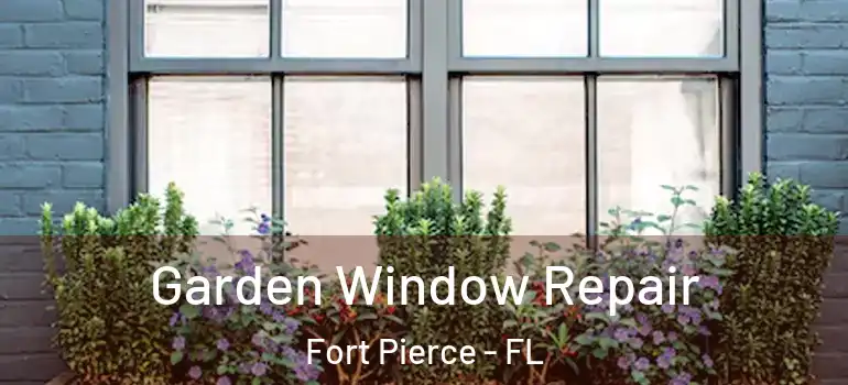  Garden Window Repair Fort Pierce - FL